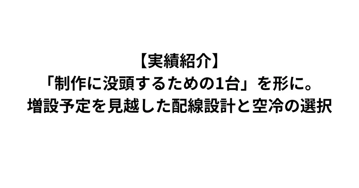【実績紹介】「制作に没頭するための1台」を形に。増設予定を見越した配線設計と空冷の選択