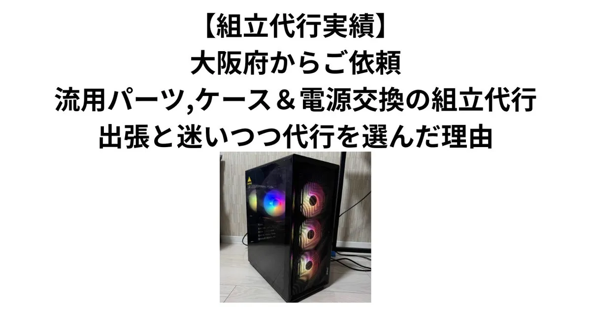 【組立代行実績】大阪府からご依頼｜中古パーツ流用・ケース＆電源交換の組立代行。出張と迷いつつ郵送代行を選んだ理由