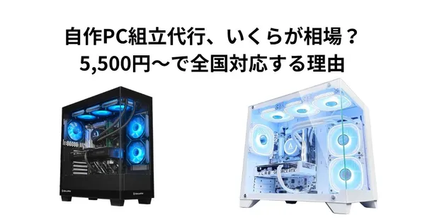 自作PC組立代行、いくらが相場？6,000円〜で全国対応する理由
