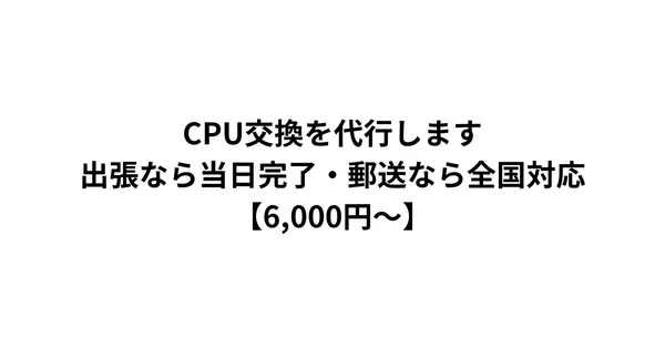 CPU交換を代行します｜出張なら当日完了・郵送なら全国対応【6,000円〜】