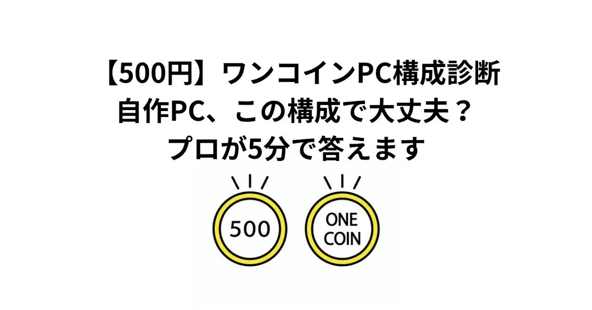 【500円】ワンコインPC構成診断｜自作PC、この構成で大丈夫？プロが5分で答えます
