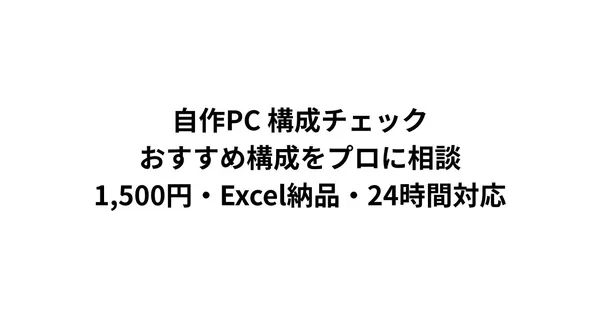 自作PC 構成チェック・おすすめ構成をプロに相談｜1,500円・Excel納品・24時間対応