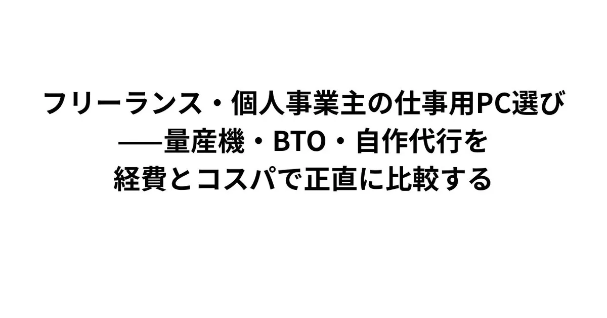 フリーランス・個人事業主の仕事用PC選び——量産機・BTO・自作代行を経費とコスパで正直に比較する